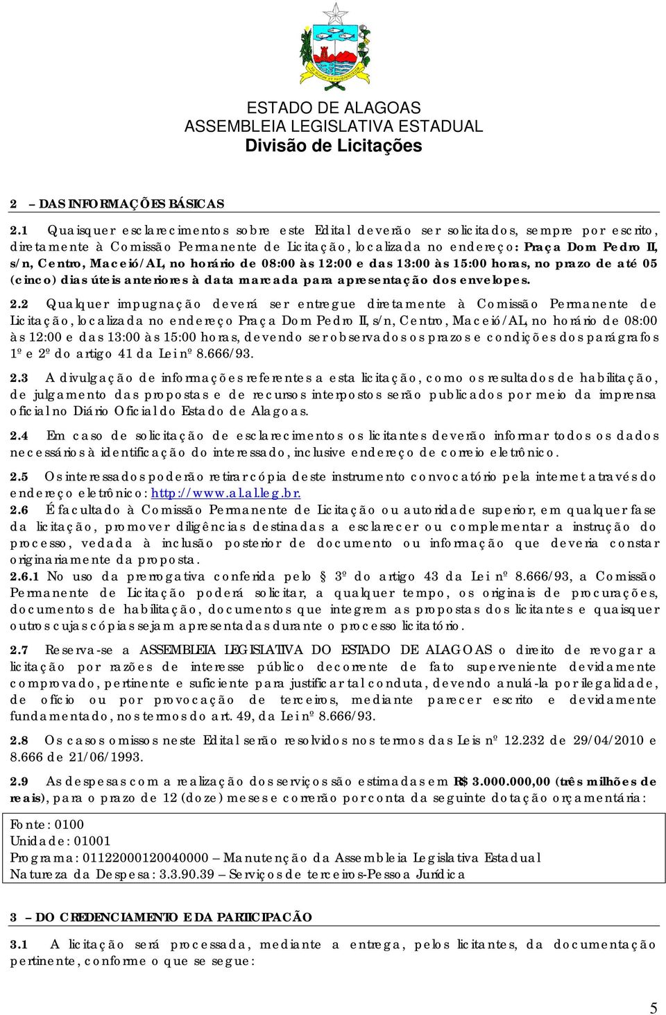 Maceió/AL, no horário de 08:00 às 12:00 e das 13:00 às 15:00 horas, no prazo de até 05 (cinco) dias úteis anteriores à data marcada para apresentação dos envelopes. 2.