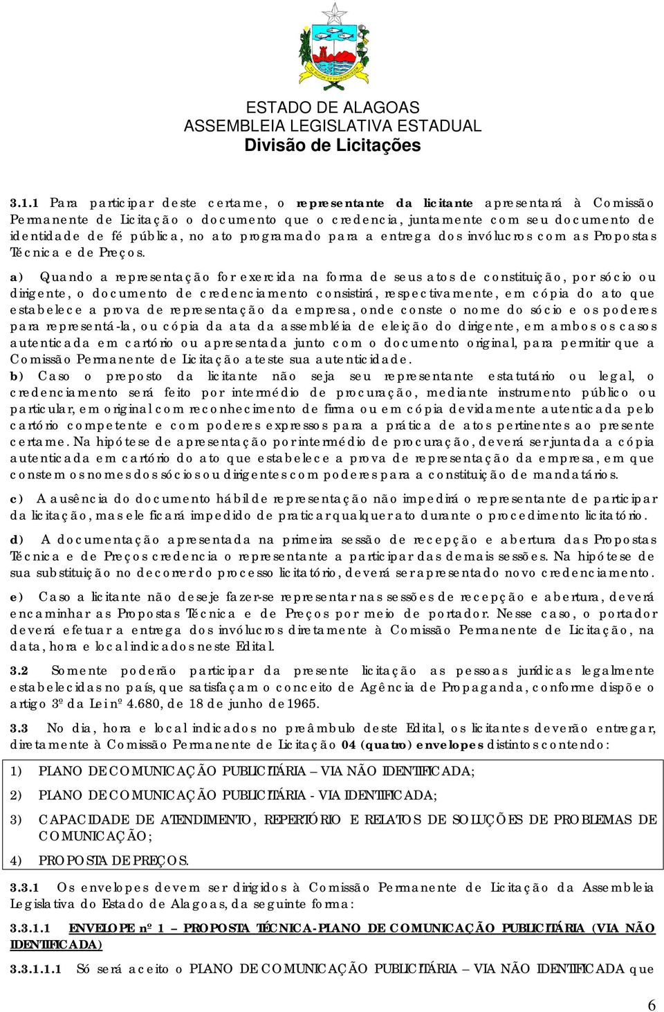 a) Quando a representação for exercida na forma de seus atos de constituição, por sócio ou dirigente, o documento de credenciamento consistirá, respectivamente, em cópia do ato que estabelece a prova