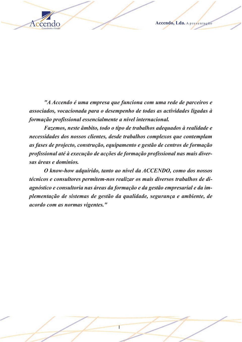 Fazemos, neste âmbito, todo o tipo de trabalhos adequados à realidade e necessidades dos nossos clientes, desde trabalhos complexos que contemplam as fases de projecto, construção, equipamento e