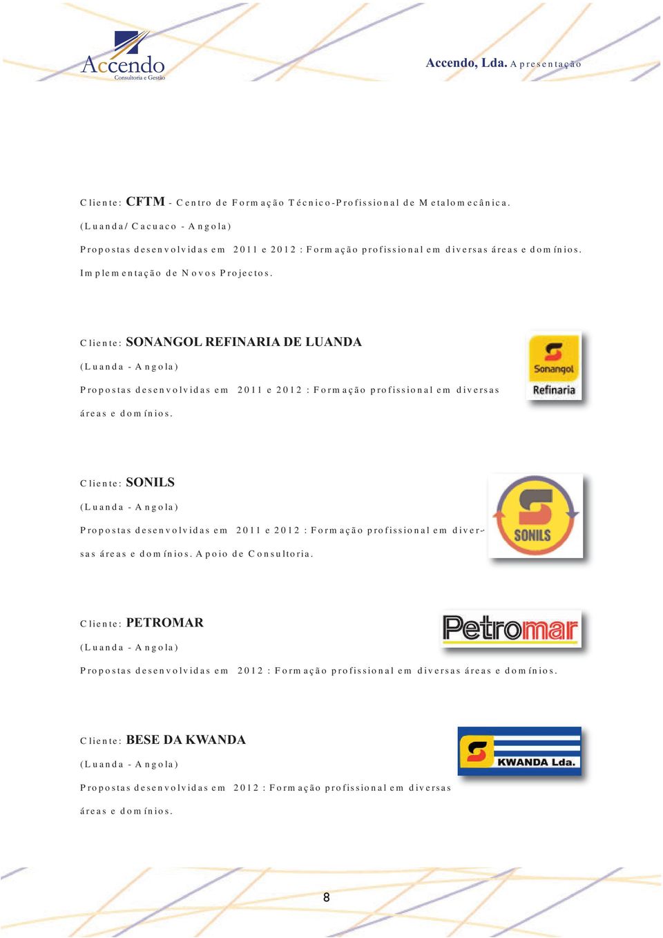 Cliente: SONILS (Luanda - Angola) Propostas desenvolvidas em 2011 e 2012 : Formação profissional em diversas áreas e domínios. Apoio de Consultoria.