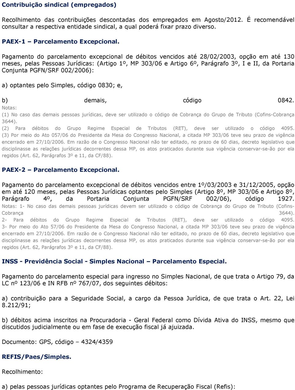 Pagamento do parcelamento excepcional de débitos vencidos até 28/02/2003, opção em até 130 meses, pelas Pessoas Jurídicas: (Artigo 1º, MP 303/06 e Artigo 6º, Parágrafo 3º, I e II, da Portaria