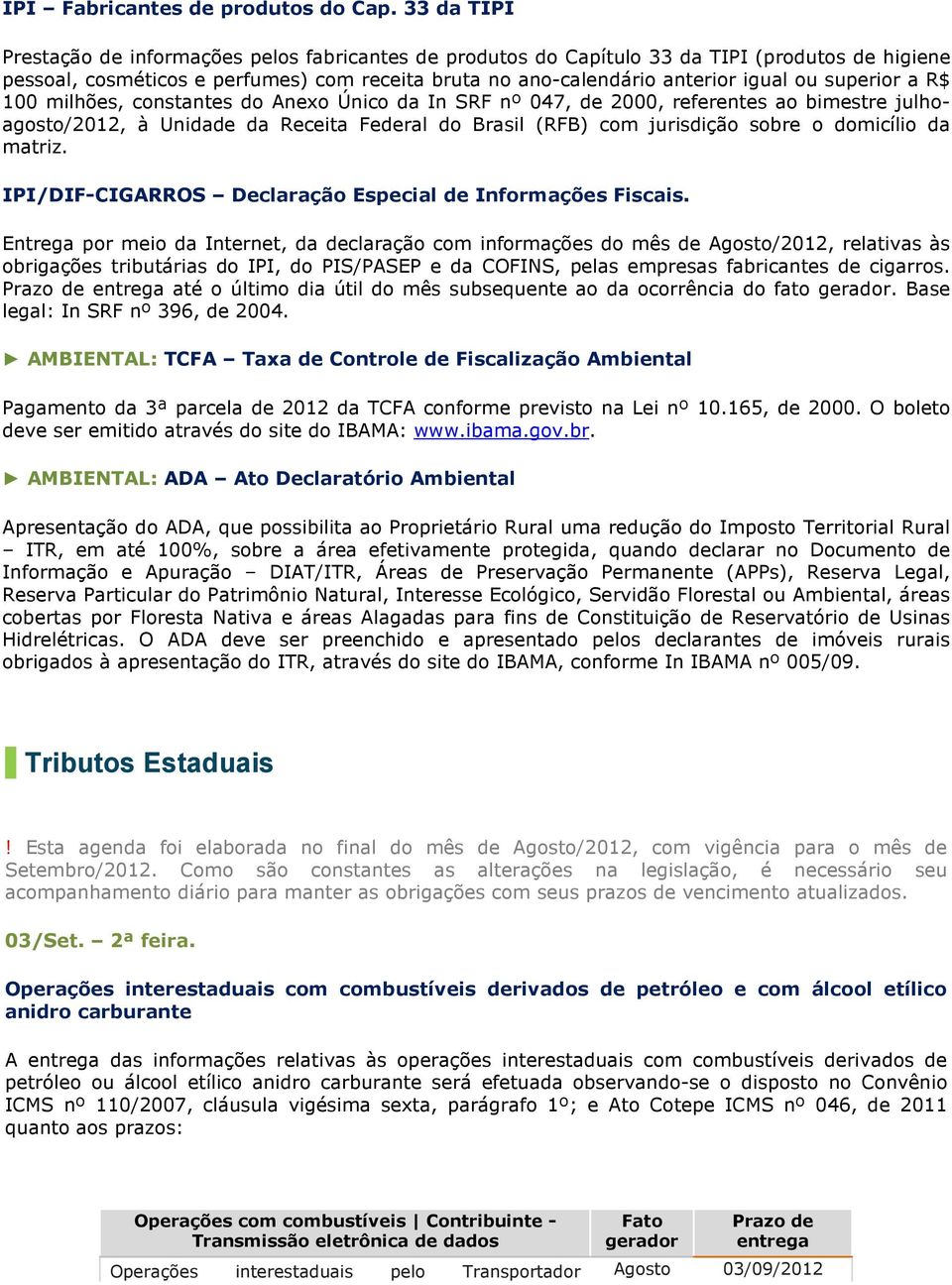 superior a R$ 100 milhões, constantes do Anexo Único da In SRF nº 047, de 2000, referentes ao bimestre julhoagosto/2012, à Unidade da Receita Federal do Brasil (RFB) com jurisdição sobre o domicílio