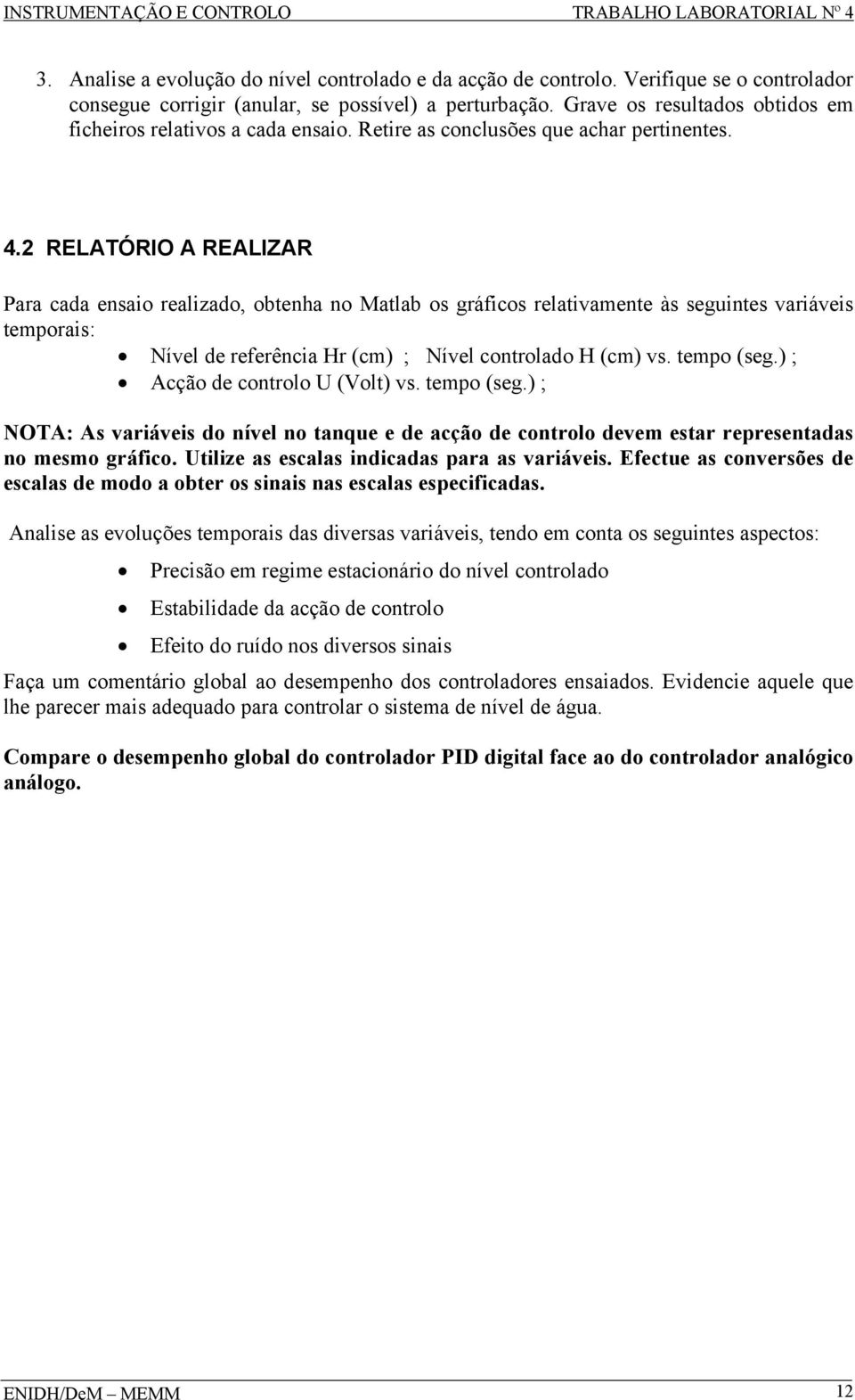 2 RELATÓRIO A REALIZAR Para caa enaio realizao, obtenha no Matlab o gráfico relativamente à eguinte variávei temorai: Nível e referência Hr (cm) ; Nível controlao H (cm) v. temo (eg.