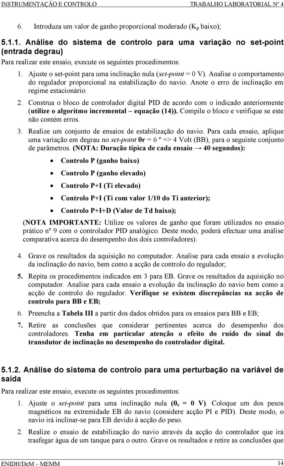 Contrua o bloco e controlaor igital PID e acoro com o inicao anteriormente (utilize o algoritmo incremental equação (4)). Comile o bloco e verifique e ete não contém erro. 3.