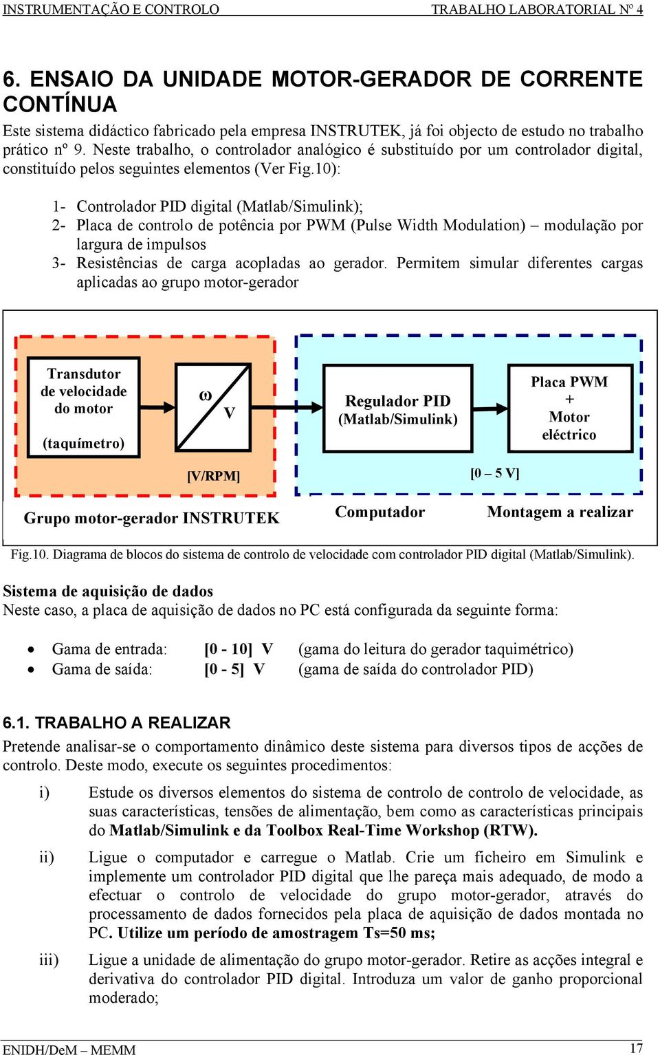 ): - Controlaor PID igital (Matlab/Simulink); 2- Placa e controlo e otência or PWM (Pule With Moulation) moulação or largura e imulo 3- Reitência e carga acolaa ao geraor.