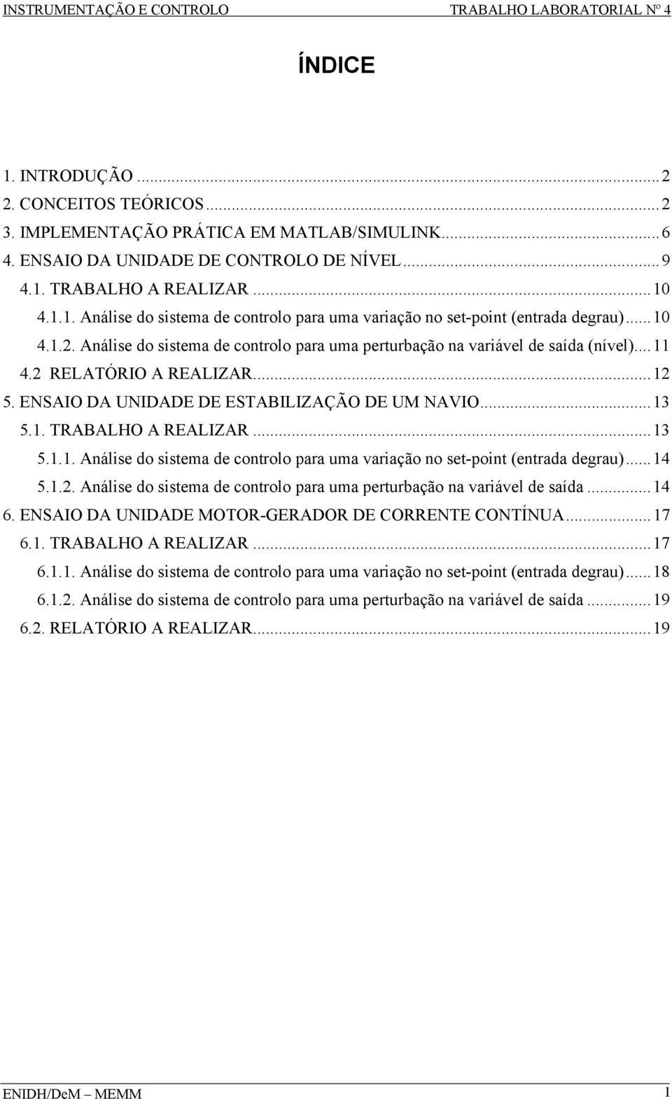 . TRABALHO A REALIZAR... 3 5... Análie o itema e controlo ara uma variação no et-oint (entraa egrau)... 4 5..2. Análie o itema e controlo ara uma erturbação na variável e aía... 4 6.