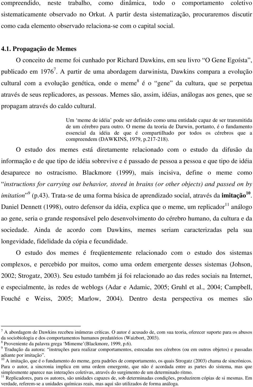 Propagação de Memes O conceito de meme foi cunhado por Richard Dawkins, em seu livro O Gene Egoísta, publicado em 1976 7.