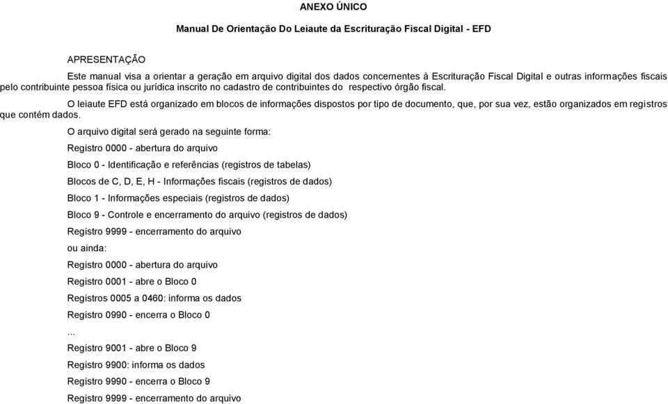 O leiaute EF está organizado em blocos de informações dispostos por tipo de documento, que, por sua vez, estão organizados em registros que contém dados.