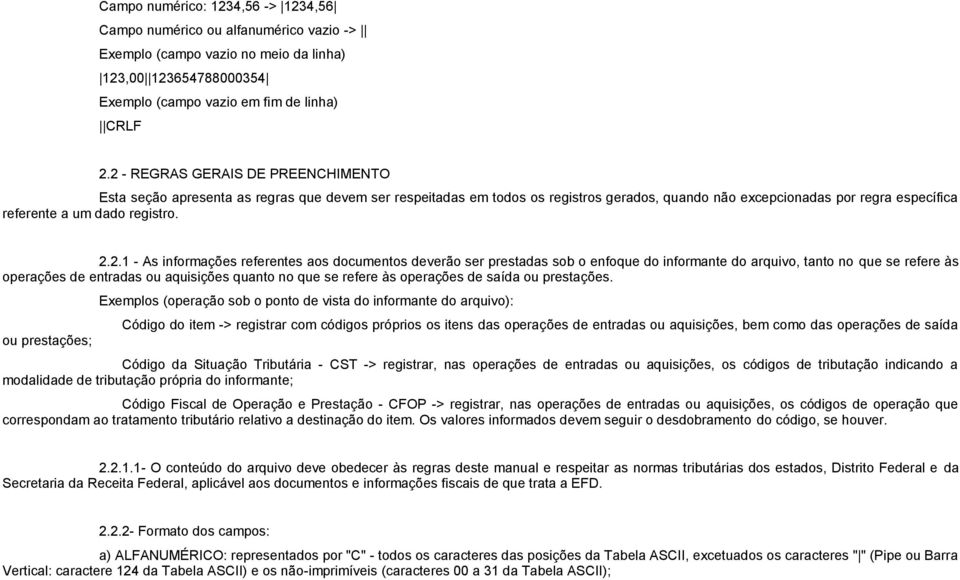 2.2.1 - As informações referentes aos documentos deverão ser prestadas sob o enfoque do informante do arquivo, tanto no que se refere às operações de entradas ou aquisições quanto no que se refere às