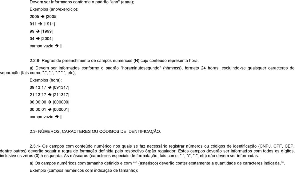 (hhmmss), formato 24 horas, excluindo-se quaisquer caracteres de separação (tais como: ".