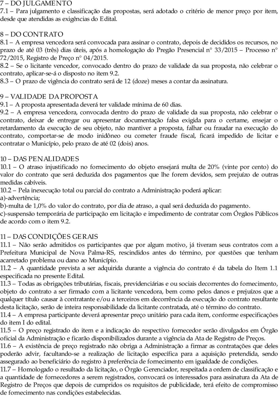 72/2015, Registro de Preço n 04/2015. 8.2 Se o licitante vencedor, convocado dentro do prazo de validade da sua proposta, não celebrar o contrato, aplicar-se-á o disposto no item 9.2. 8.3 O prazo de vigência do contrato será de 12 (doze) meses a contar da assinatura.