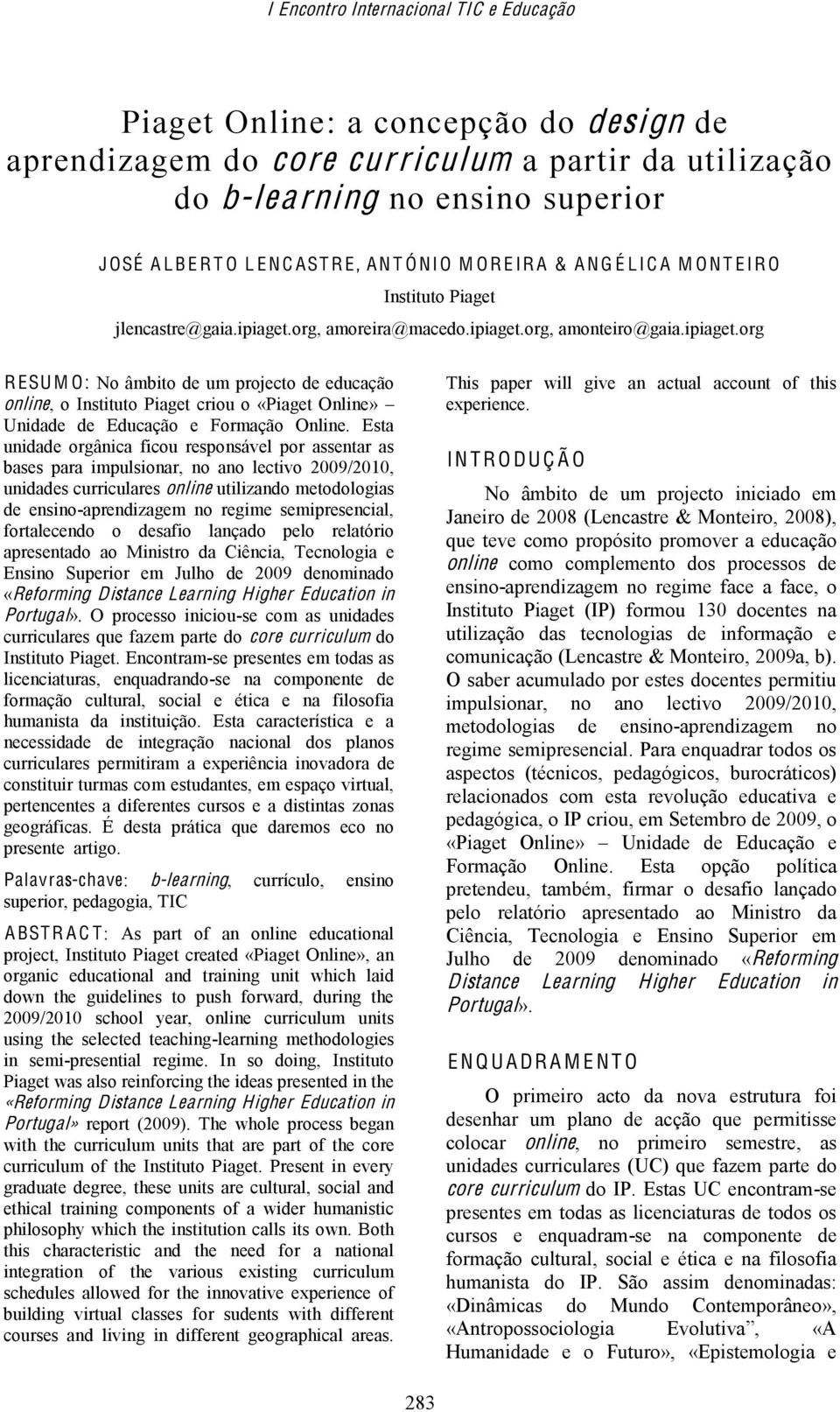 org, amoreira@macedo.ipiaget.org, amonteiro@gaia.ipiaget.org R ESU M O : No âmbito de um projecto de educação online, o Instituto Piaget criou o «Piaget Online» Unidade de Educação e Formação Online.