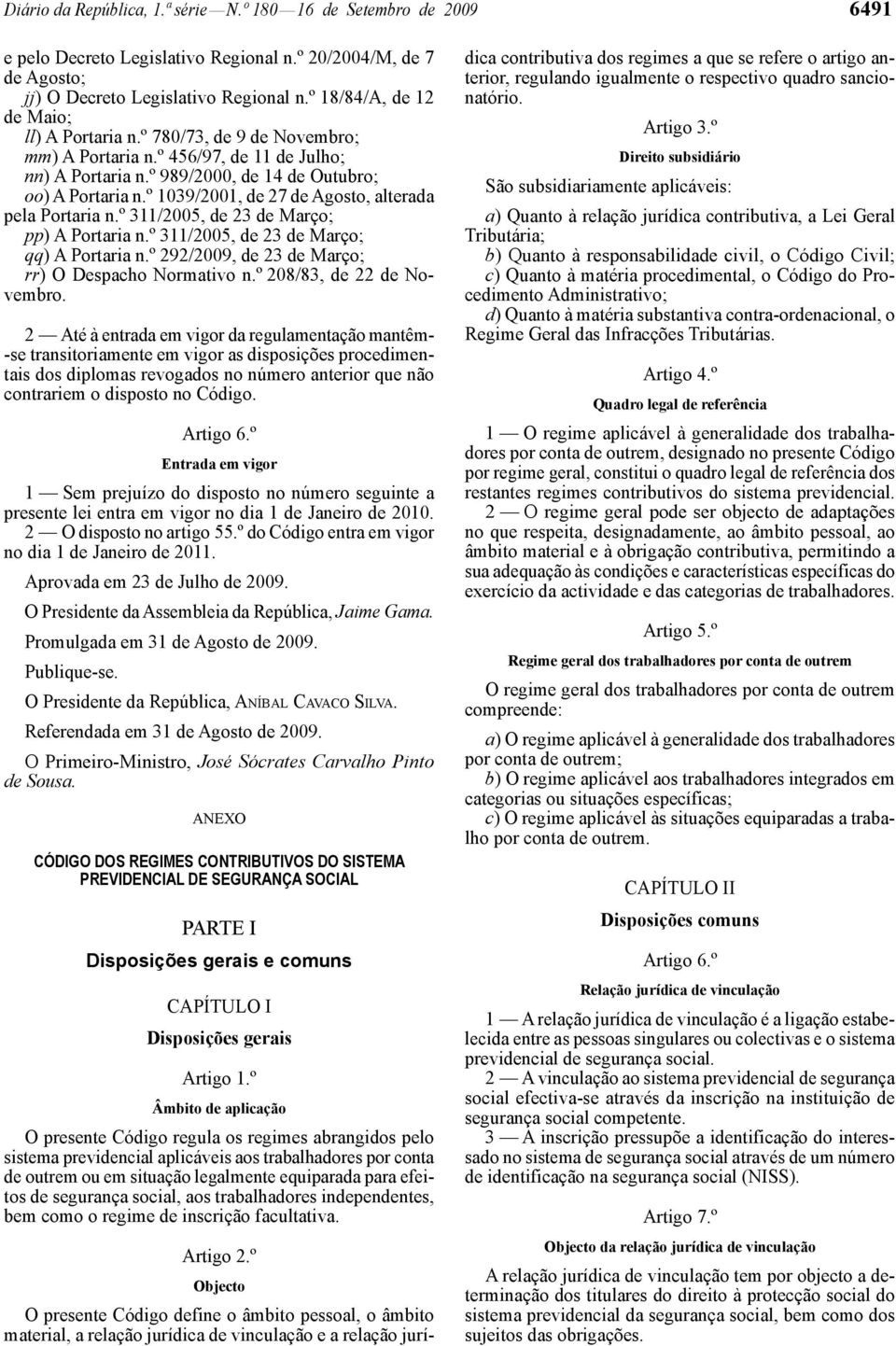 º 1039/2001, de 27 de Agosto, alterada pela Portaria n.º 311/2005, de 23 de Março; pp) A Portaria n.º 311/2005, de 23 de Março; qq) A Portaria n.º 292/2009, de 23 de Março; rr) O Despacho Normativo n.