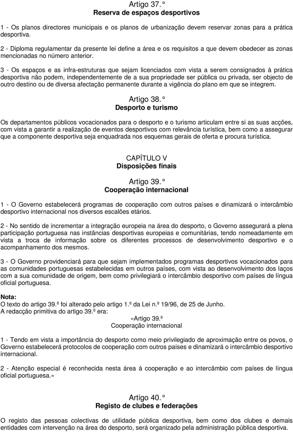 3 - Os espaços e as infra-estruturas que sejam licenciados com vista a serem consignados à prática desportiva não podem, independentemente de a sua propriedade ser pública ou privada, ser objecto de