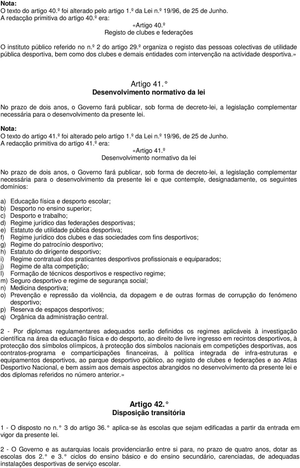 º organiza o registo das pessoas colectivas de utilidade pública desportiva, bem como dos clubes e demais entidades com intervenção na actividade desportiva.» Artigo 41.