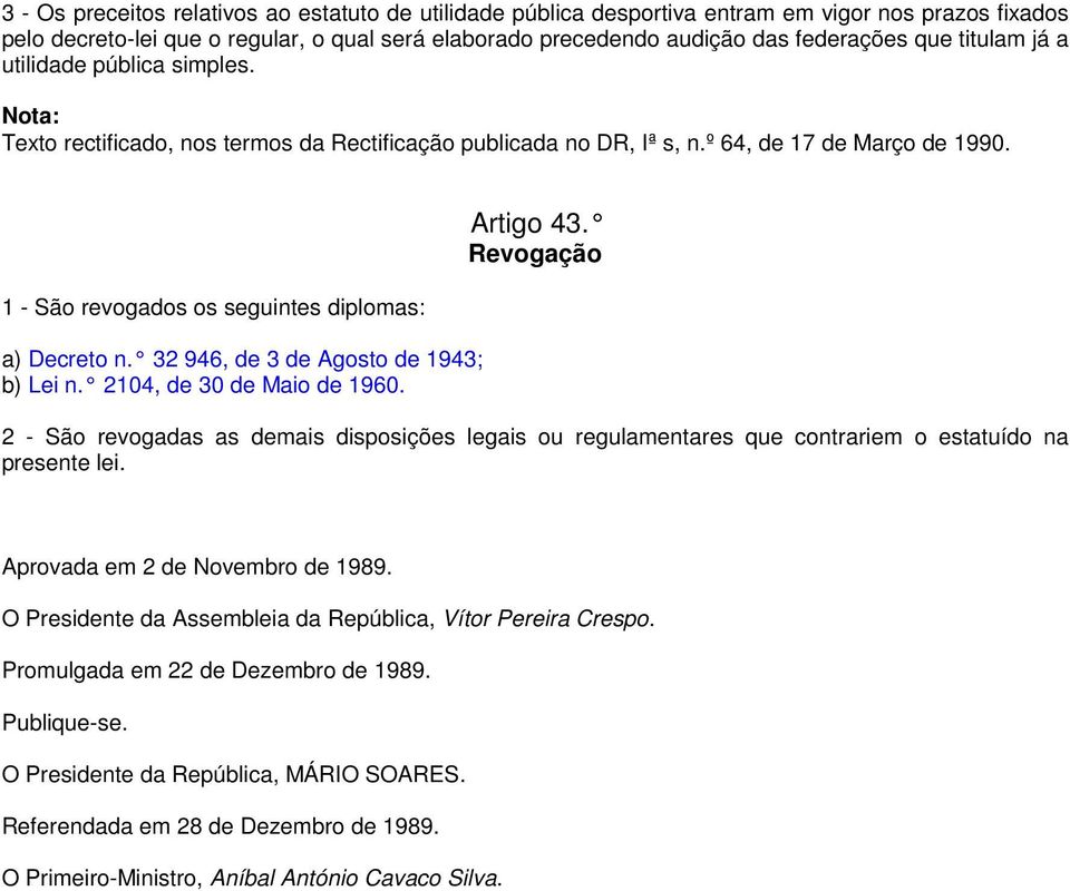 32 946, de 3 de Agosto de 1943; b) Lei n. 2104, de 30 de Maio de 1960. Artigo 43. Revogação 2 - São revogadas as demais disposições legais ou regulamentares que contrariem o estatuído na presente lei.