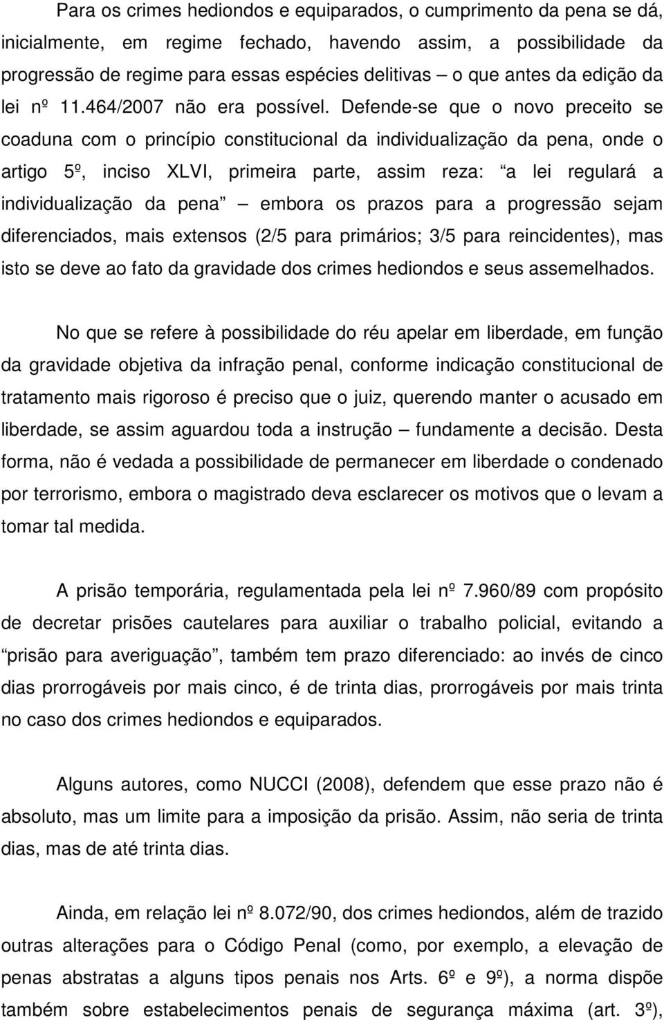 Defende-se que o novo preceito se coaduna com o princípio constitucional da individualização da pena, onde o artigo 5º, inciso XLVI, primeira parte, assim reza: a lei regulará a individualização da