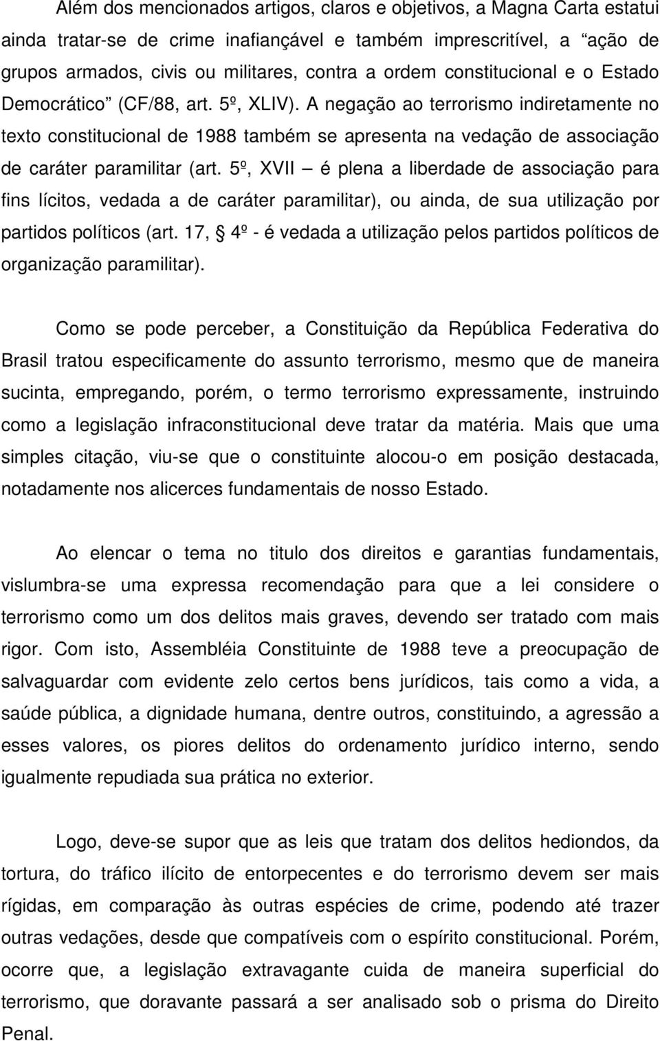 A negação ao terrorismo indiretamente no texto constitucional de 1988 também se apresenta na vedação de associação de caráter paramilitar (art.