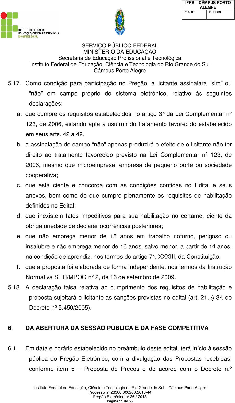 a assinalação do campo não apenas produzirá o efeito de o licitante não ter direito ao tratamento favorecido previsto na Lei Complementar nº 123, de 2006, mesmo que microempresa, empresa de pequeno