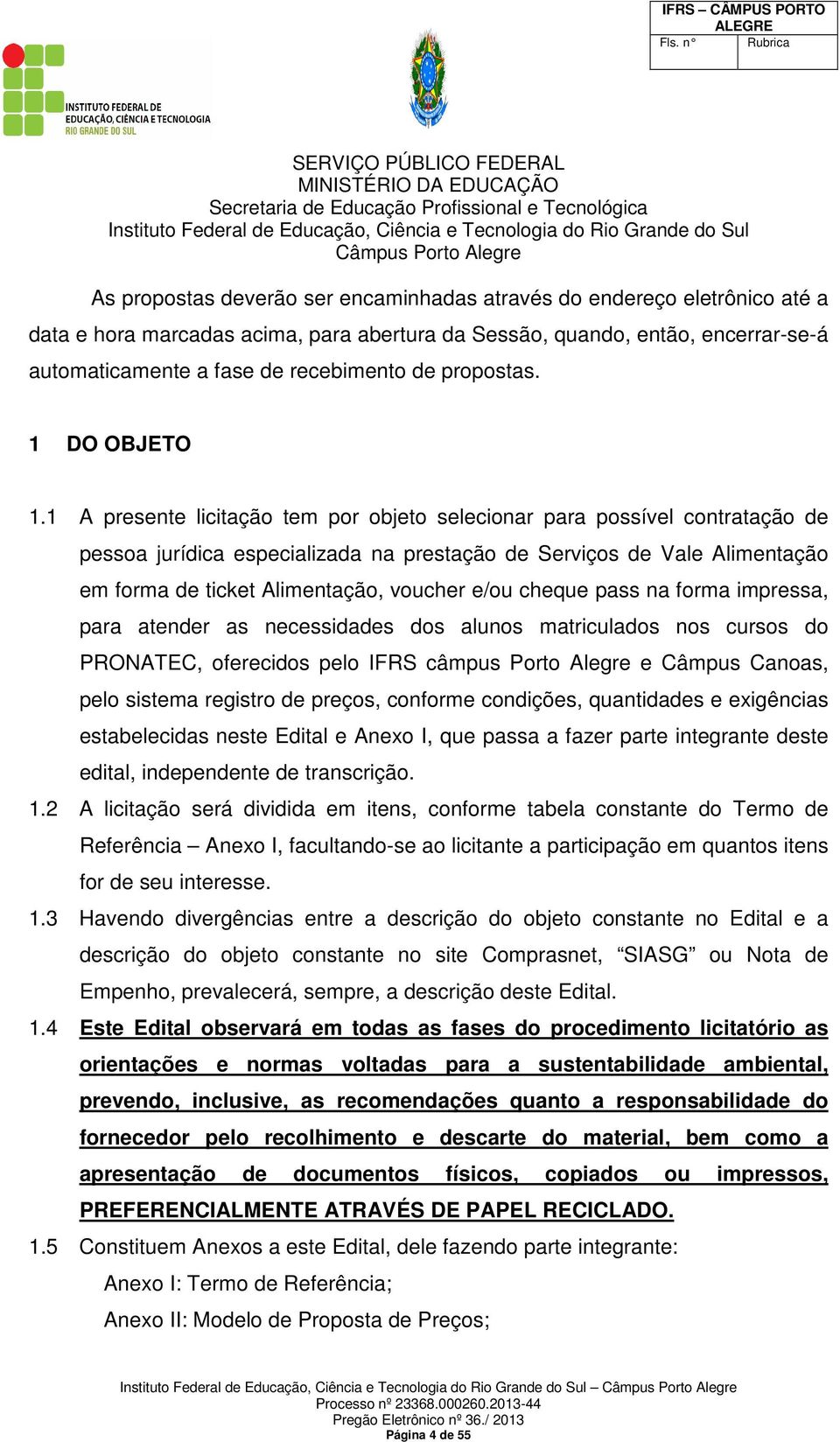 1 A presente licitação tem por objeto selecionar para possível contratação de pessoa jurídica especializada na prestação de Serviços de Vale Alimentação em forma de ticket Alimentação, voucher e/ou