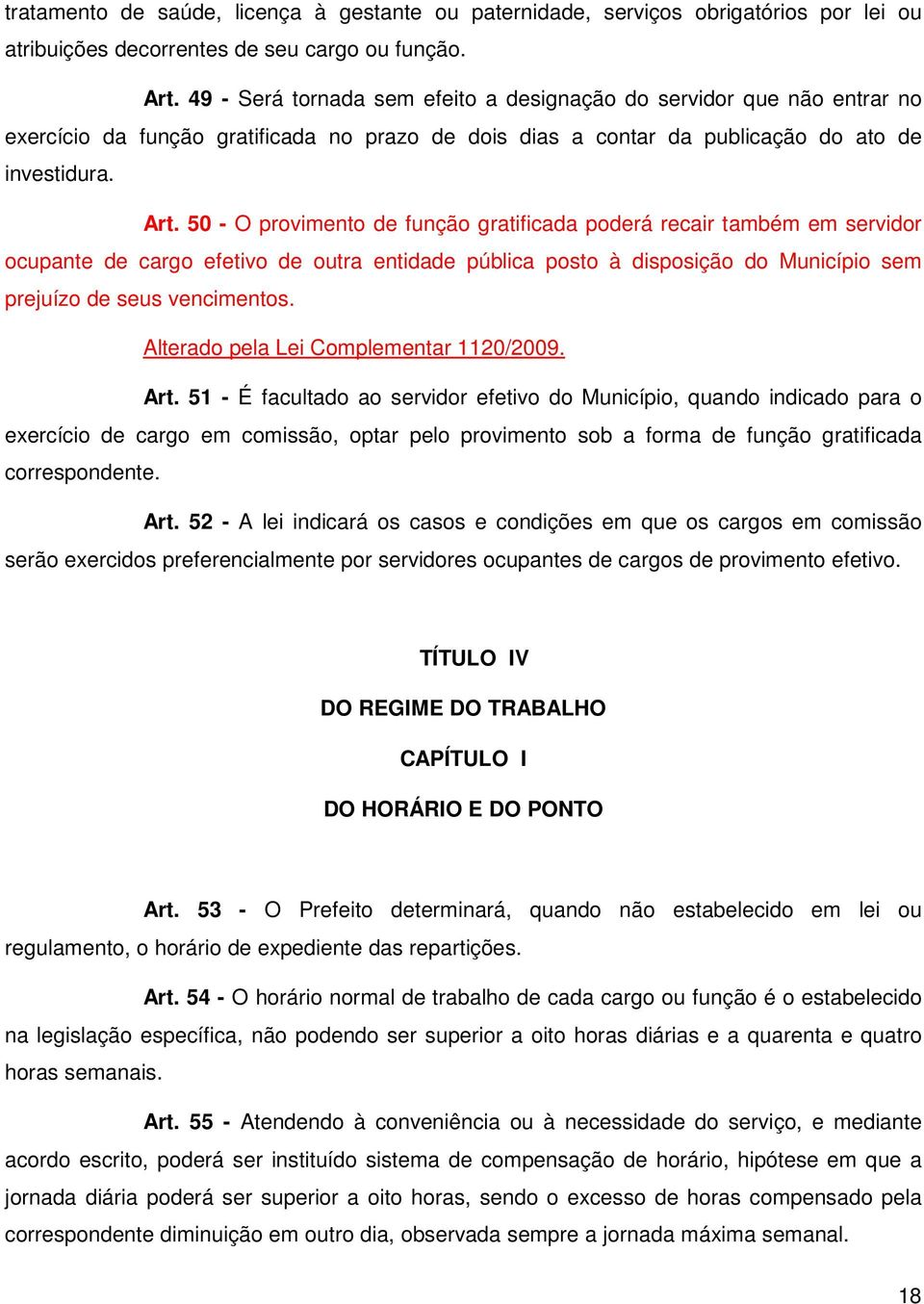 50 - O provimento de função gratificada poderá recair também em servidor ocupante de cargo efetivo de outra entidade pública posto à disposição do Município sem prejuízo de seus vencimentos.