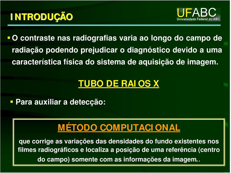 Para auxlar a detecção: TUBO DE RAIOS X MÉTODO COMPUTACIONAL que corrge as varações das