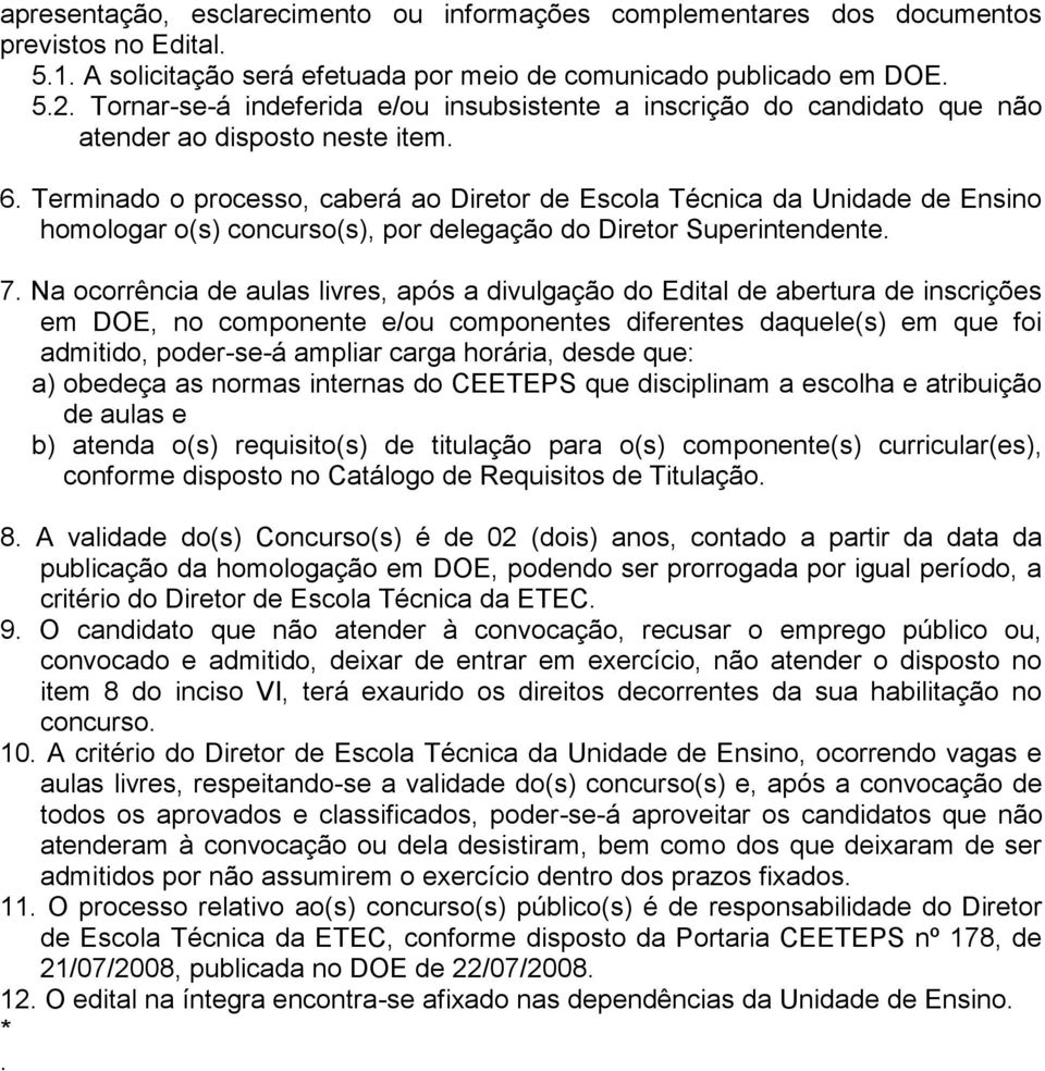 Terminado o processo, caberá ao Diretor de Escola Técnica da Unidade de Ensino homologar o(s) concurso(s), por delegação do Diretor Superintendente. 7.