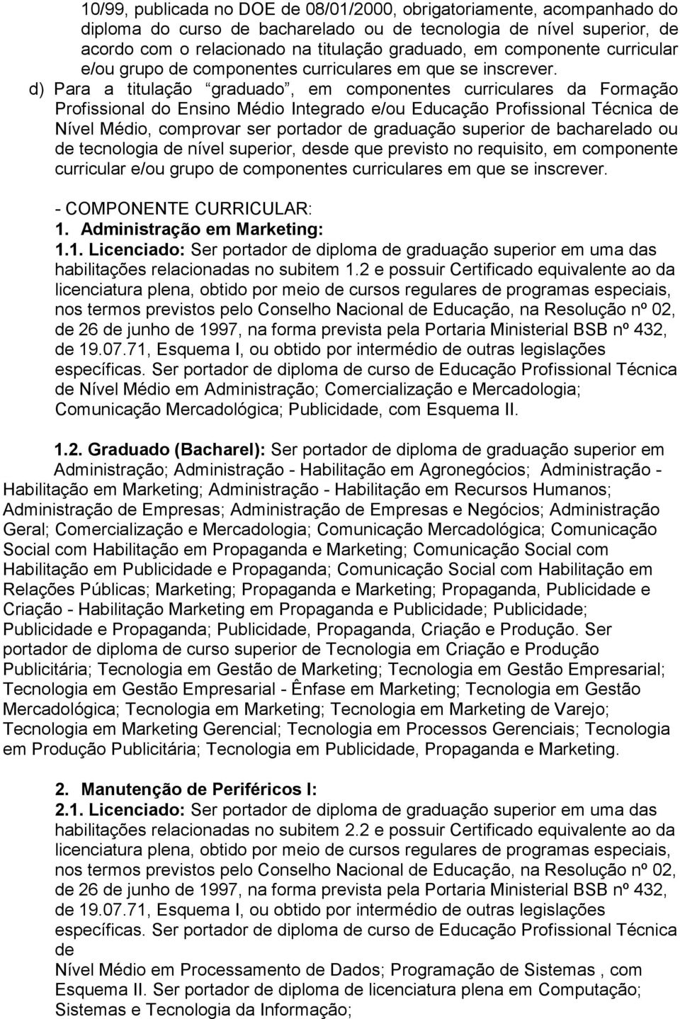 d) Para a titulação graduado, em componentes curriculares da Formação Profissional do Ensino Médio Integrado e/ou Educação Profissional Técnica de Nível Médio, comprovar ser portador de graduação