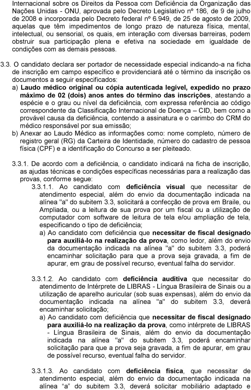 participação plena e efetiva na sociedade em igualdade de condições com as demais pessoas. 3.