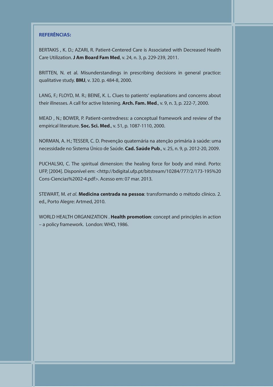 A call for active listening. Arch. Fam. Med., v. 9, n. 3, p. 222-7, 2000. MEAD, N.; BOWER, P. Patient-centredness: a conceptual framework and review of the empirical literature. Soc. Sci. Med., v. 51, p.