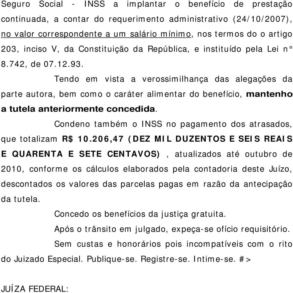 Tendo em vista a verossimilhança das alegações da parte autora, bem como o caráter alimentar do benefício, mantenho a tutela anteriormente concedida.