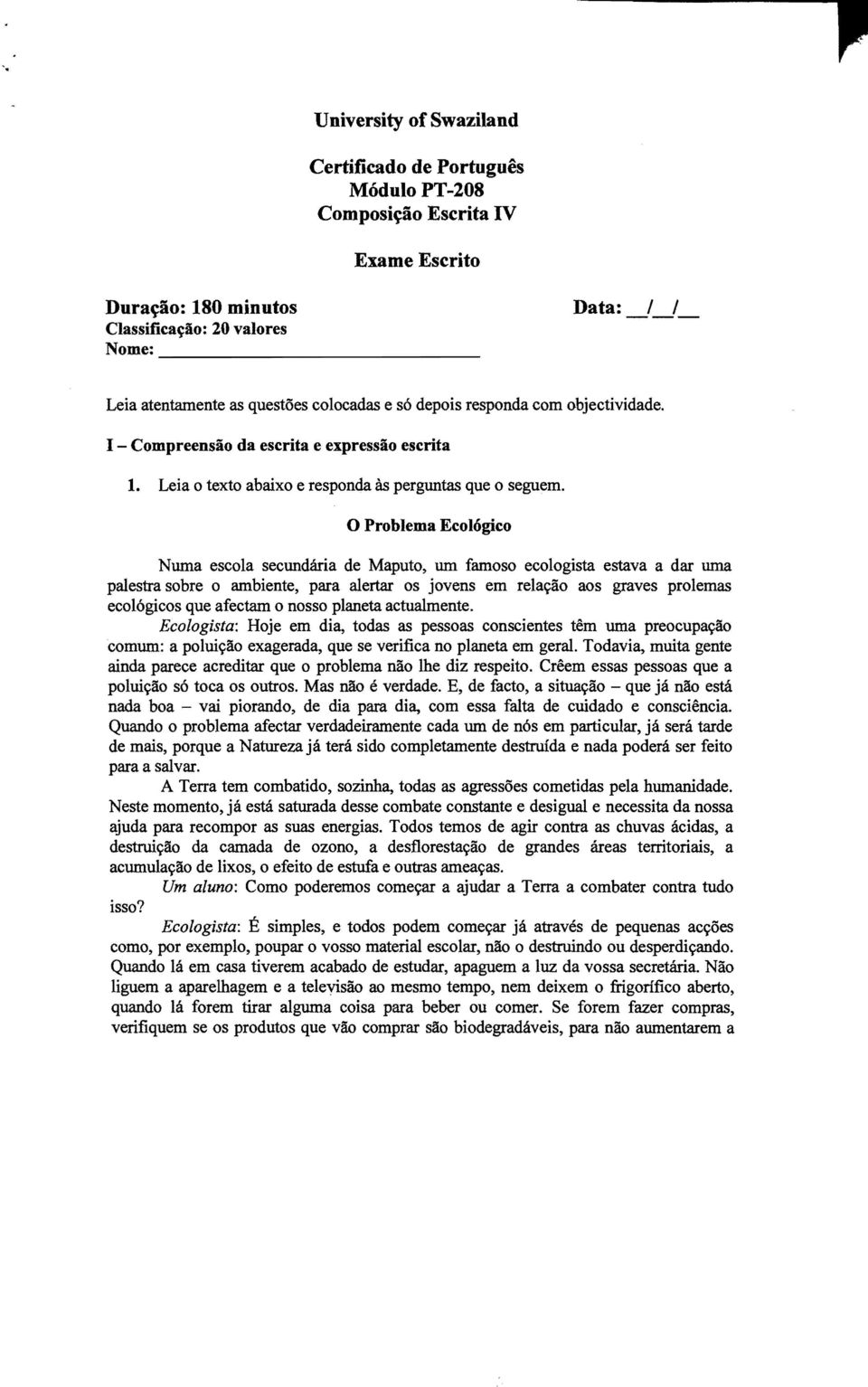 o Problema Ecol6gico Nurna escola secundaria de Maputo, urn famoso ecologista estava a dar uma palestra sobre 0 ambiente, para alertar os jovens em rela«ao aos graves prolemas eco16gicos que afectam