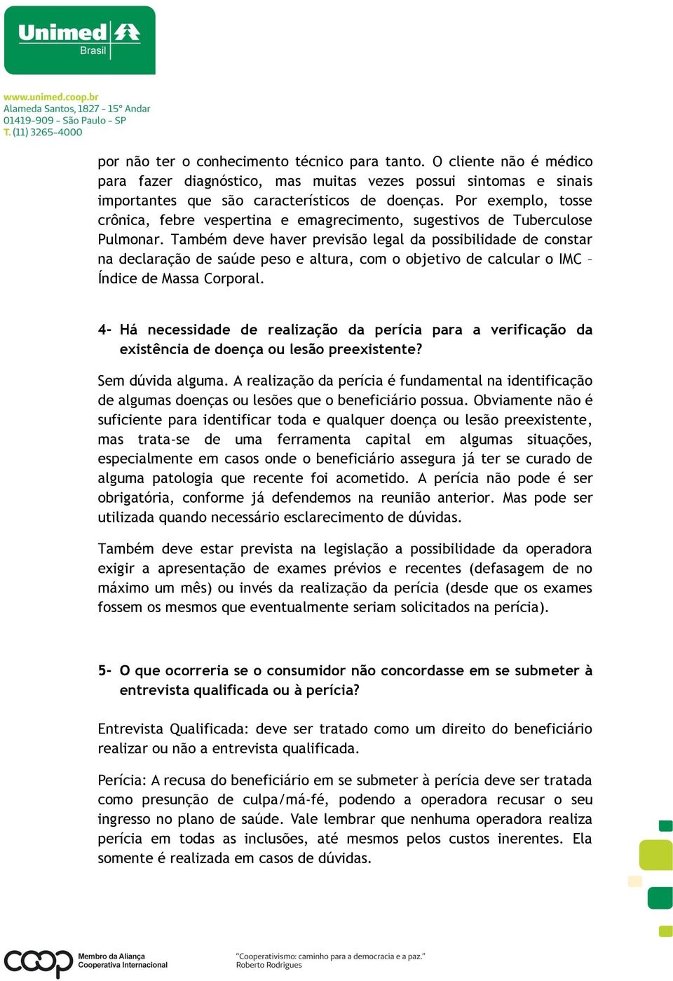 Também deve haver previsão legal da possibilidade de constar na declaração de saúde peso e altura, com o objetivo de calcular o IMC Índice de Massa Corporal.