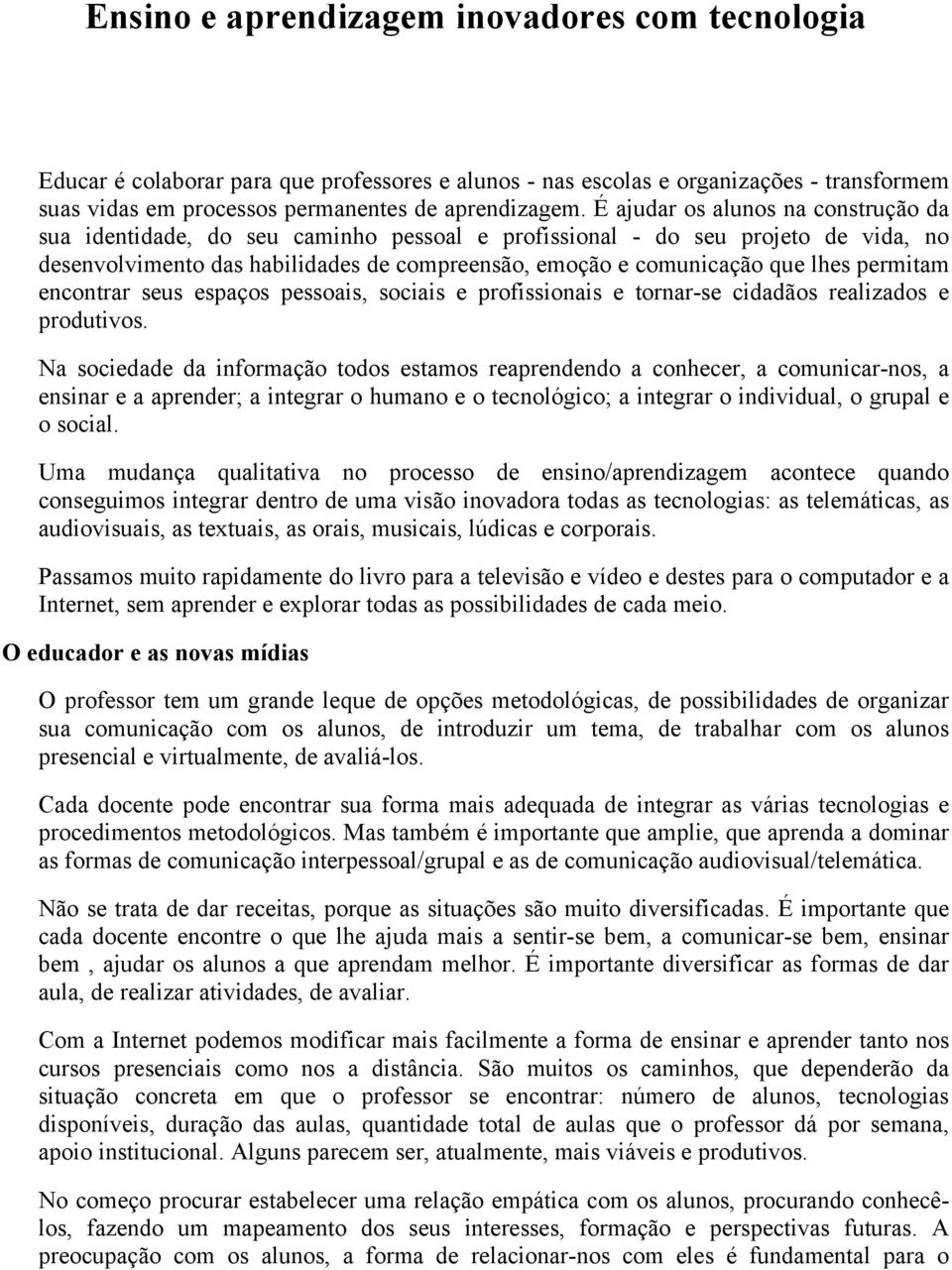 permitam encontrar seus espaços pessoais, sociais e profissionais e tornar-se cidadãos realizados e produtivos.