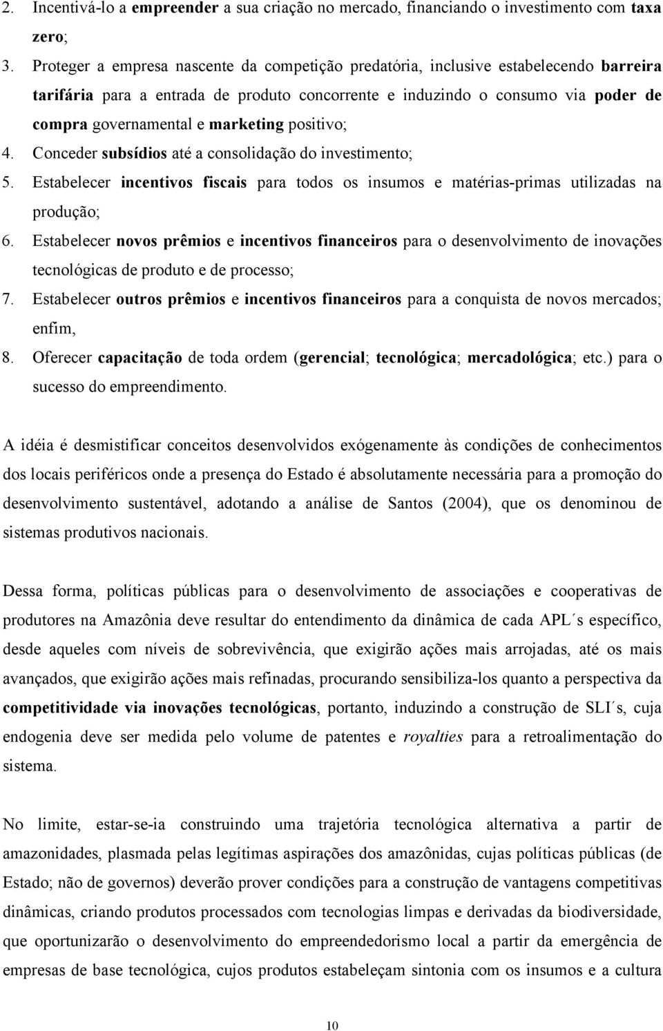 marketing positivo; 4. Conceder subsídios até a consolidação do investimento; 5. Estabelecer incentivos fiscais para todos os insumos e matérias-primas utilizadas na produção; 6.