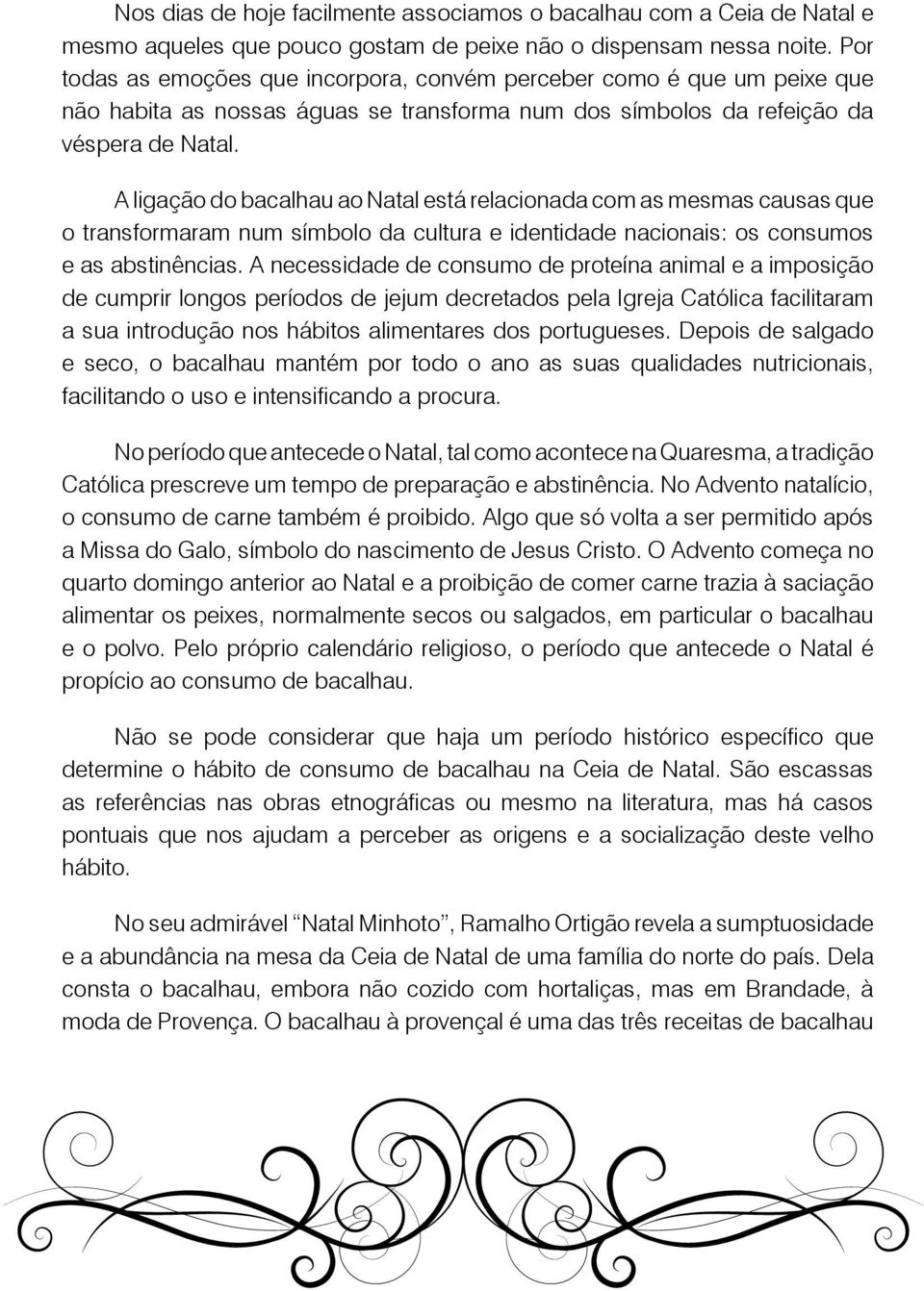 A ligação do bacalhau ao Natal está relacionada com as mesmas causas que o transformaram num símbolo da cultura e identidade nacionais: os consumos e as abstinências.