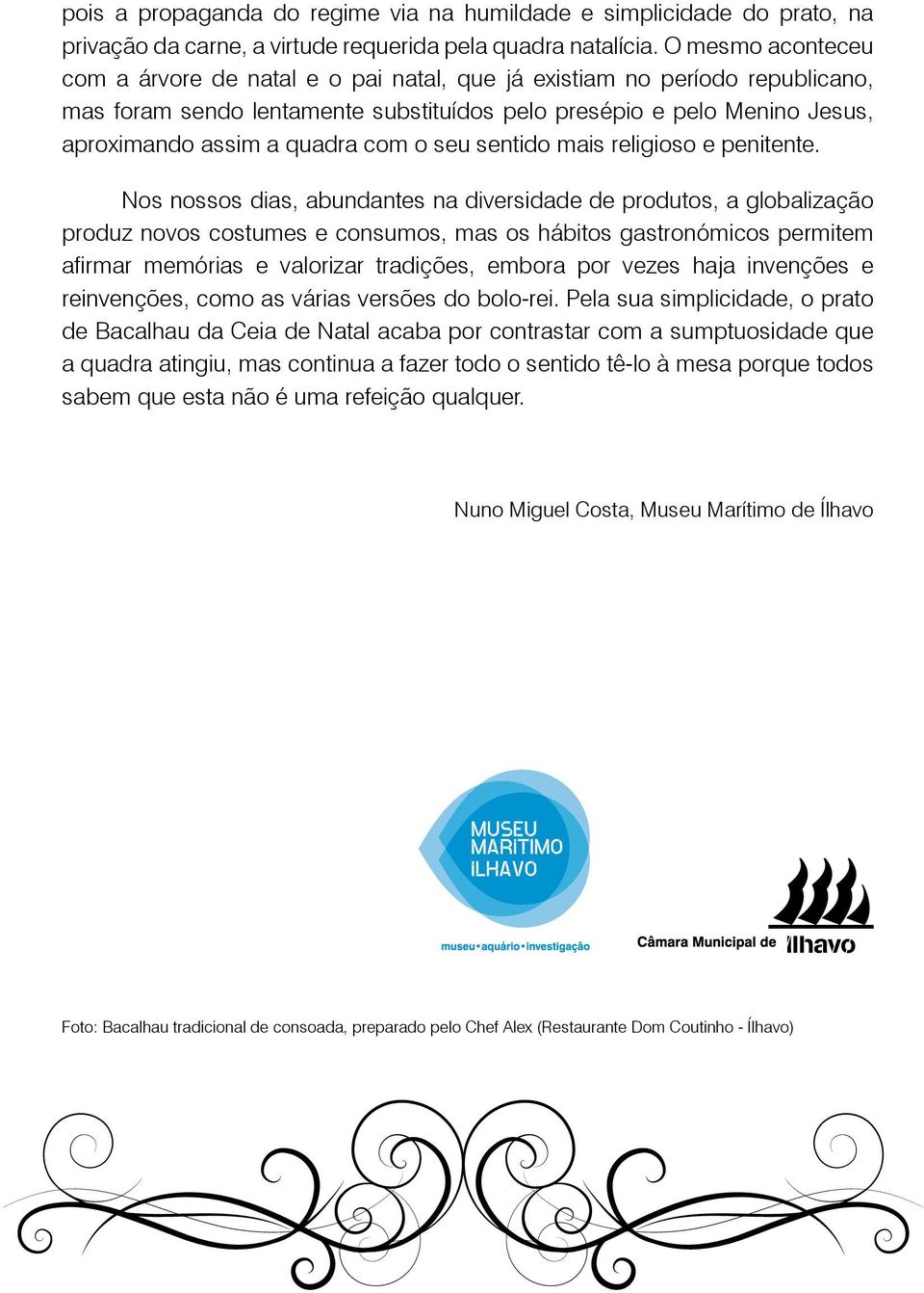 com o seu sentido mais religioso e penitente.