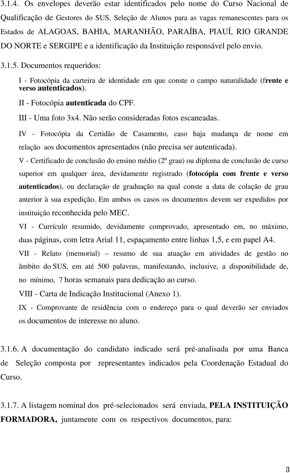 PARAÍBA, PIAUÍ, RIO GRANDE DO NORTE e SERGIPE e a identificação da Instituição responsável pelo envio. 3.1.5.