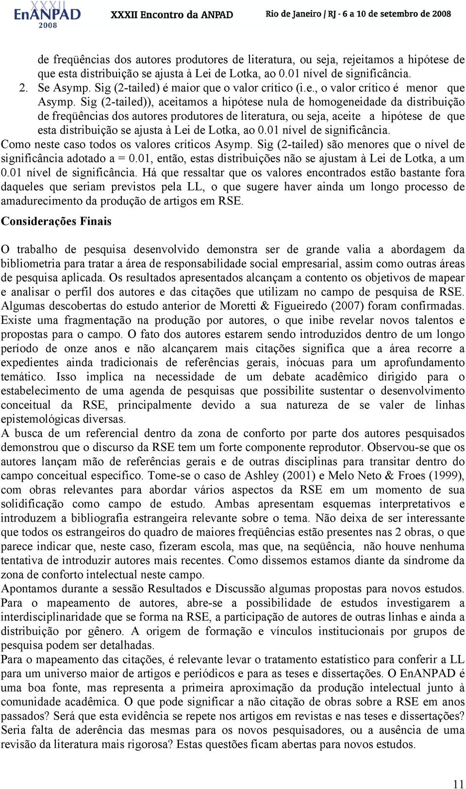 Sig (2-tailed)), aceitamos a hipótese nula de homogeneidade da distribuição de freqüências dos autores produtores de literatura, ou seja, aceite a hipótese de que esta distribuição se ajusta à Lei de