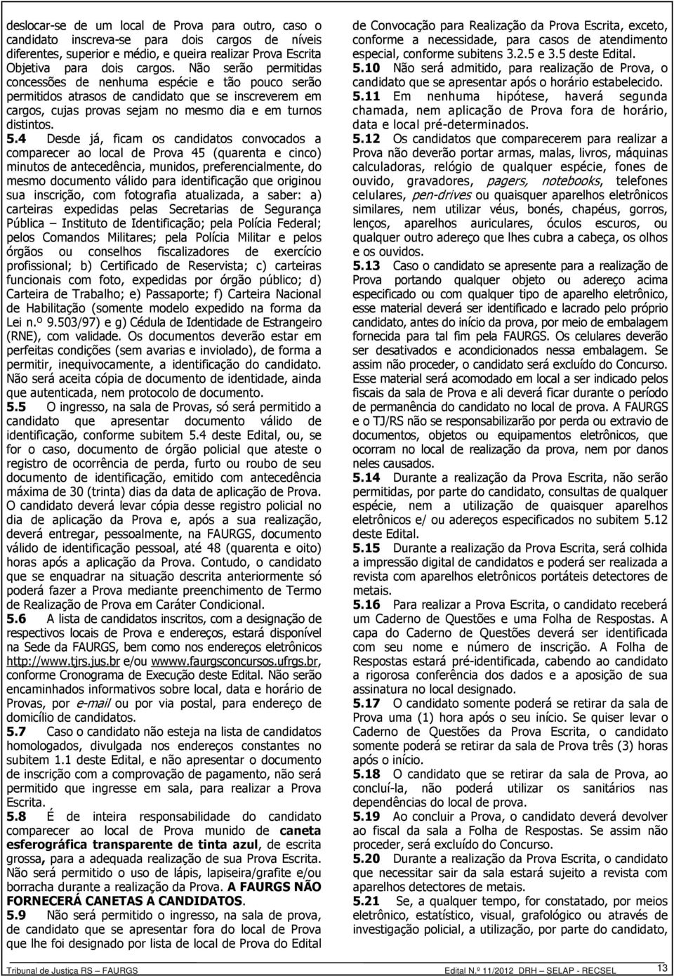 4 Desde já, ficam os candidatos convocados a comparecer ao local de Prova 45 (quarenta e cinco) minutos de antecedência, munidos, preferencialmente, do mesmo documento válido para identificação que