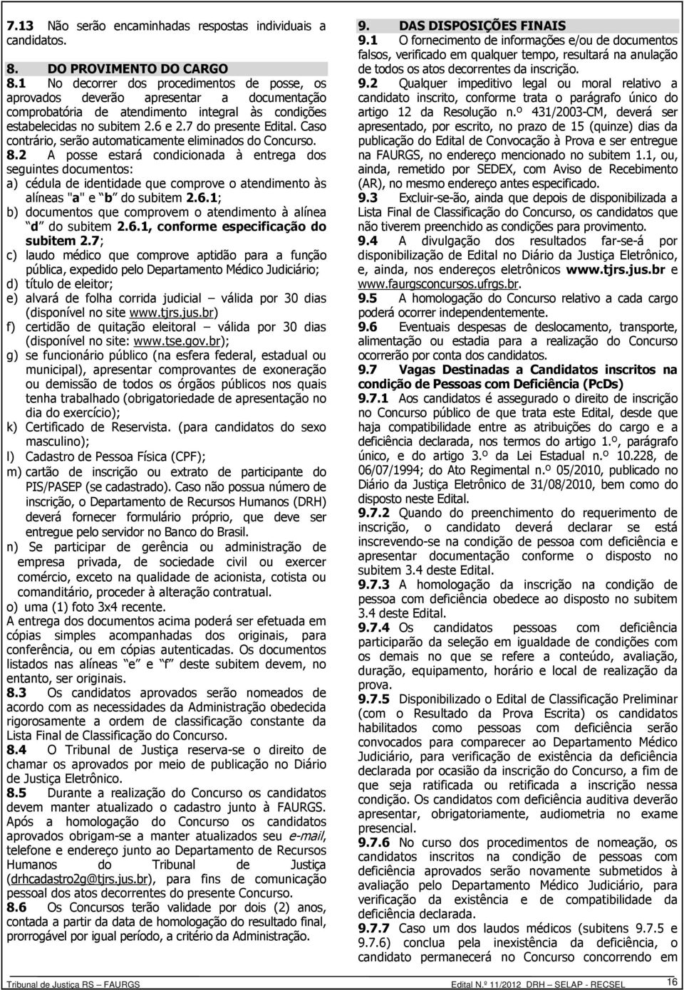 Caso contrário, serão automaticamente eliminados do Concurso. 8.