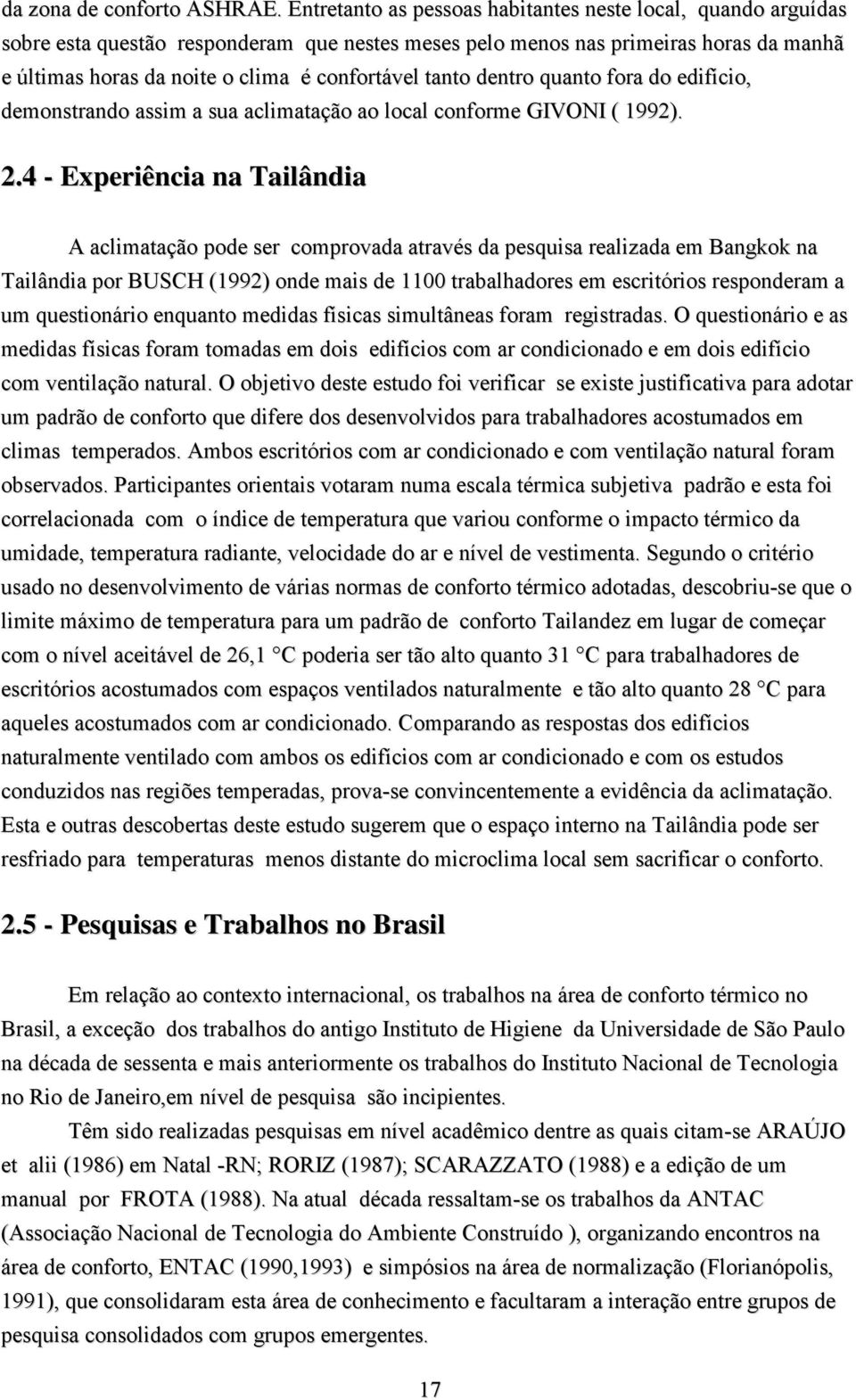 tanto dentro quanto fora do edifício, demonstrando assim a sua aclimatação ao local conforme GIVONI ( 1992). 2.