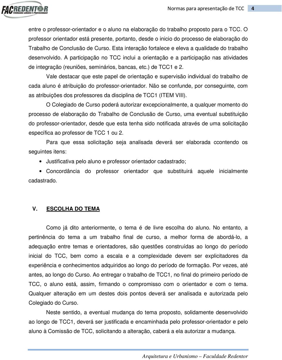 A participação no TCC inclui a orientação e a participação nas atividades de integração (reuniões, seminários, bancas, etc.) de TCC1 e 2.