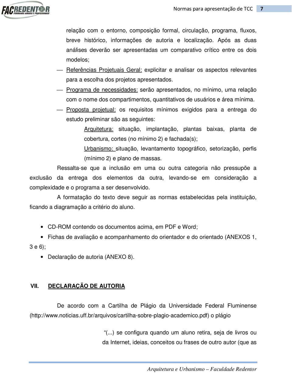 apresentados. Programa de necessidades: serão apresentados, no mínimo, uma relação com o nome dos compartimentos, quantitativos de usuários e área mínima.