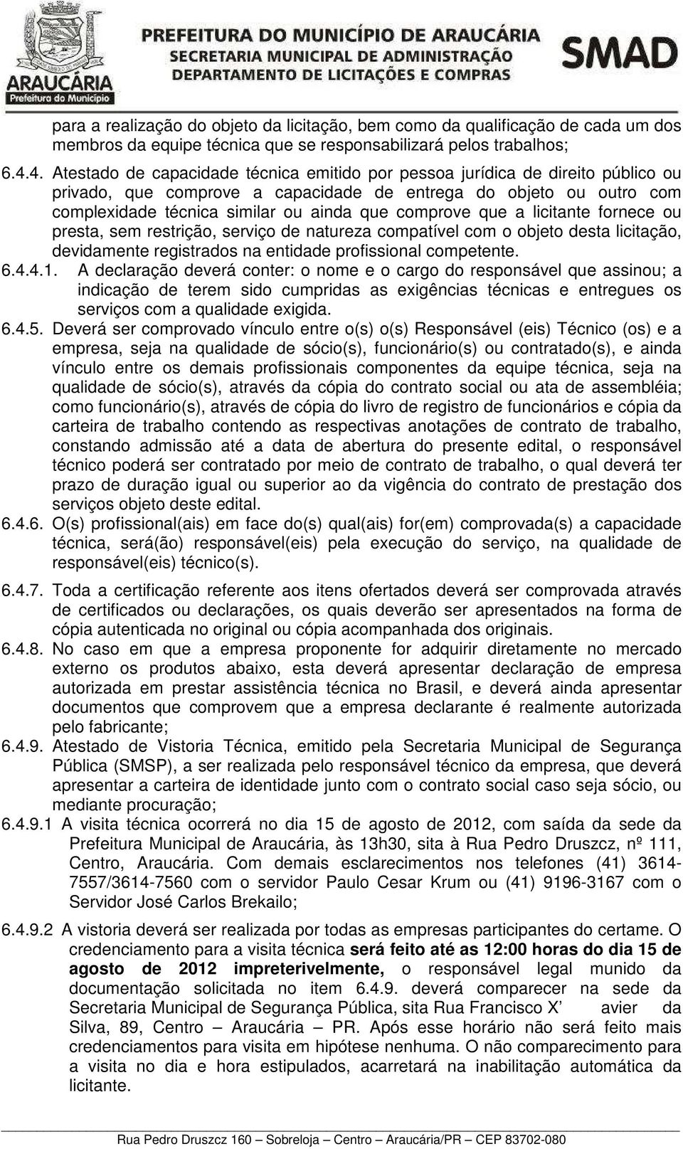 comprove que a licitante fornece ou presta, sem restrição, serviço de natureza compatível com o objeto desta licitação, devidamente registrados na entidade profissional competente. 6.4.4.1.