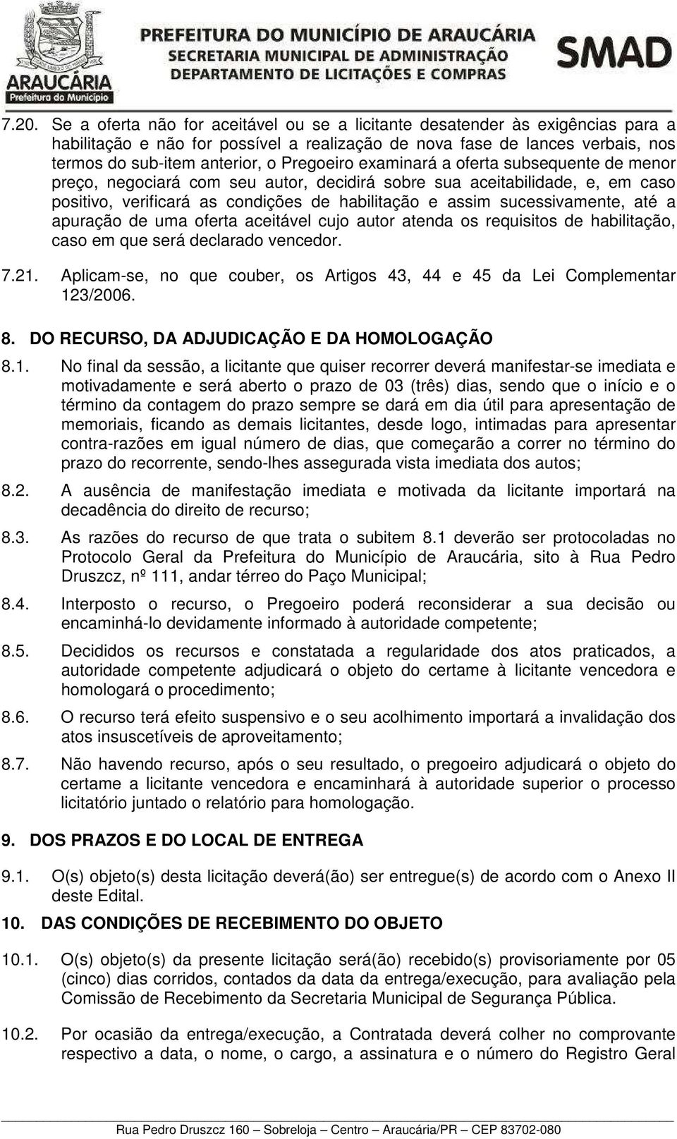 sucessivamente, até a apuração de uma oferta aceitável cujo autor atenda os requisitos de habilitação, caso em que será declarado vencedor. 7.21.