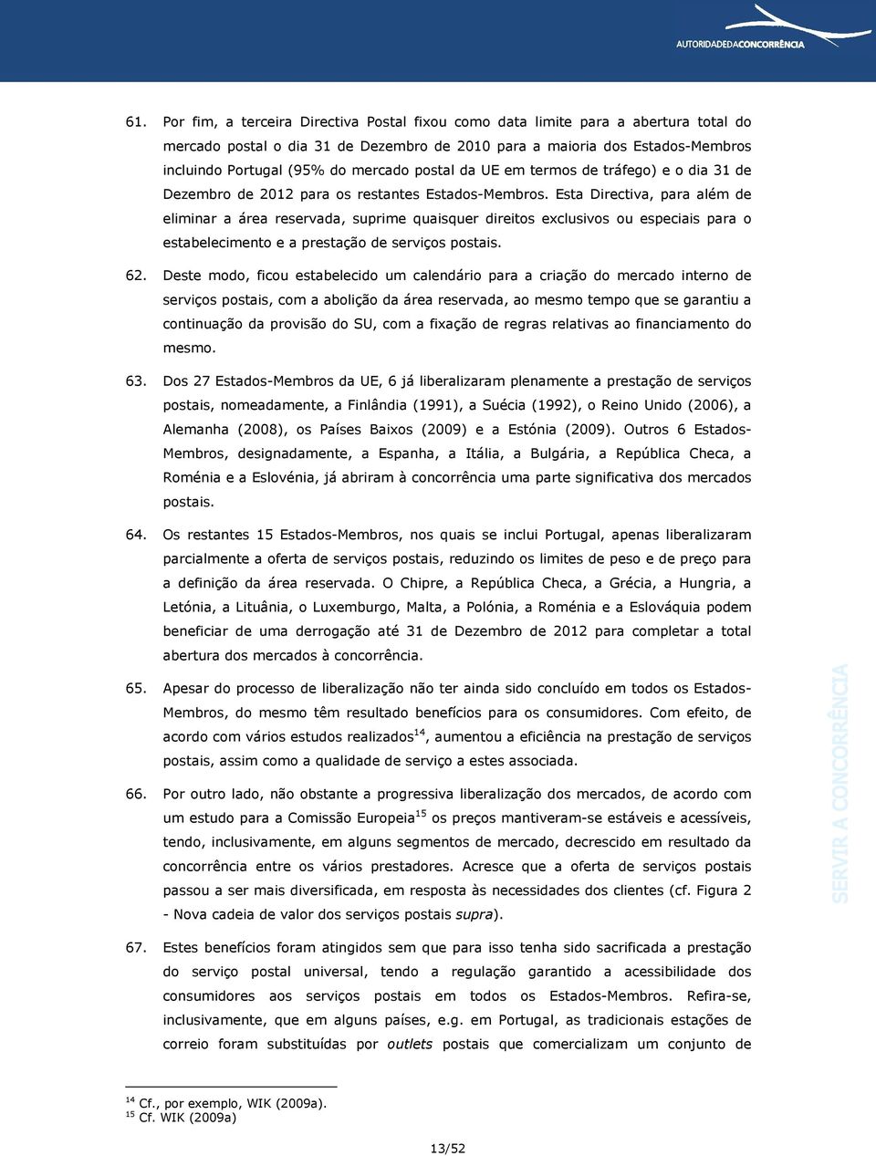 Esta Directiva, para além de eliminar a área reservada, suprime quaisquer direitos exclusivos ou especiais para o estabelecimento e a prestação de serviços postais. 62.