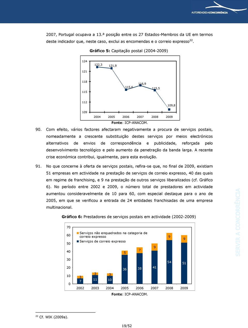 Com efeito, vários factores afectaram negativamente a procura de serviços postais, nomeadamente a crescente substituição destes serviços por meios electrónicos alternativos de envios de