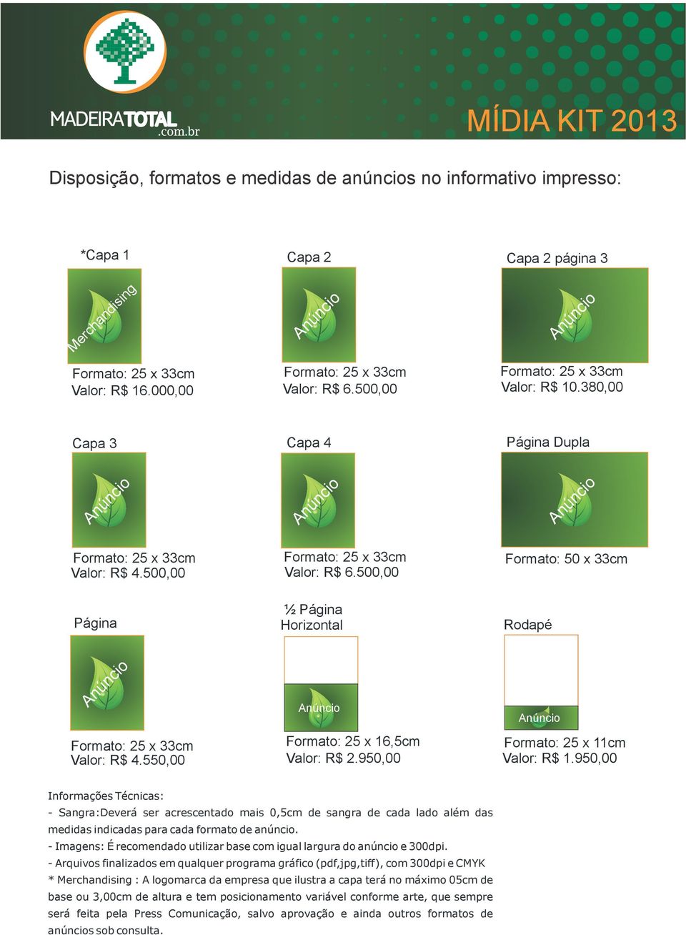 950,00 Formato: 25 x 11cm Valor: R$ 1.950,00 Informações Técnicas: - Sangra:Deverá ser acrescentado mais 0,5cm de sangra de cada lado além das medidas indicadas para cada formato de anúncio.