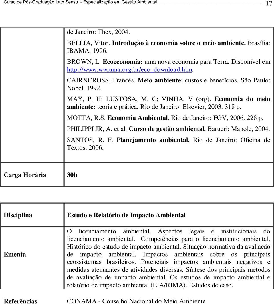 Rio de Janeiro: Elsevier, 2003. 318 p. MOTTA, R.S. Economia Ambiental. Rio de Janeiro: FGV, 2006. 228 p. PHILIPPI JR, A. et al. Curso de gestão ambiental. Barueri: Manole, 2004. SANTOS, R. F. Planejamento ambiental.